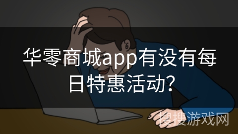 华零商城app有没有每日特惠活动？