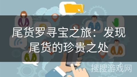 尾货罗寻宝之旅:发现尾货的珍贵之处 尾货罗寻宝之旅:发现尾货的珍贵之处