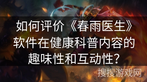 如何评价《春雨医生》软件在健康科普内容的趣味性和互动性？