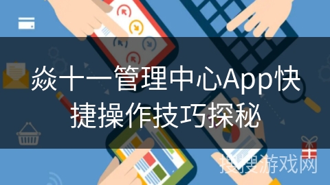 焱十一管理中心App快捷操作技巧探秘 焱十一管理中心App快捷操作技巧探秘