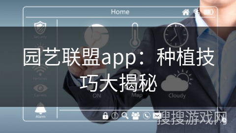 园艺联盟app:种植技巧大揭秘 园艺联盟app:种植技巧大揭秘