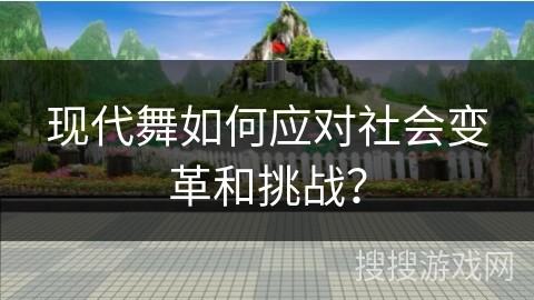 现代舞如何应对社会变革和挑战？