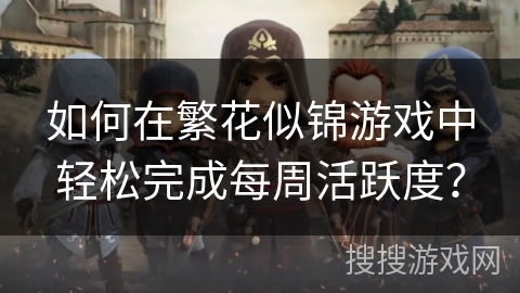 如何在繁花似锦游戏中轻松完成每周活跃度？