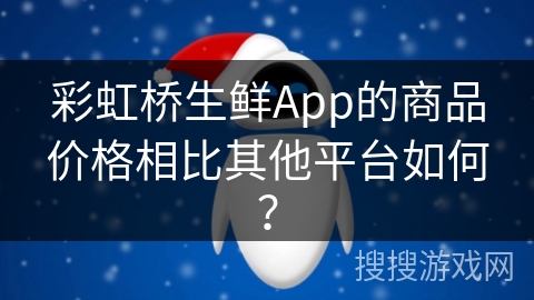 彩虹桥生鲜App的商品价格相比其他平台如何？