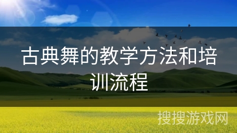古典舞的教学方法和培训流程