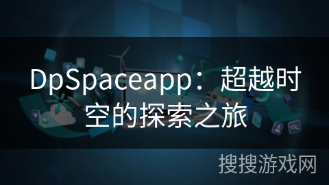 DpSpaceapp：超越时空的探索之旅