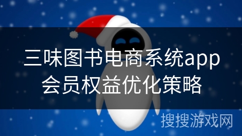 三味图书电商系统app会员权益优化策略 三味图书电商系统app会员权益优化策略