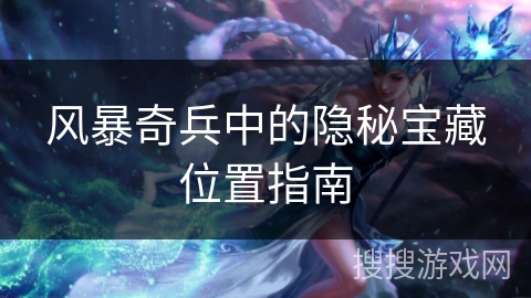 风暴奇兵中的隐秘宝藏位置指南