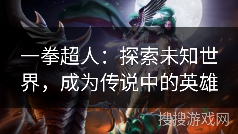 一拳超人:探索未知世界,成为传说中的英雄 一拳超人:探索未知世界,成为传说中的英雄