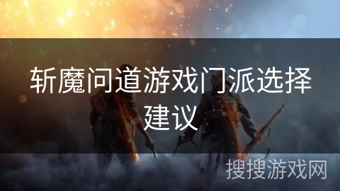 斩魔问道游戏门派选择建议
