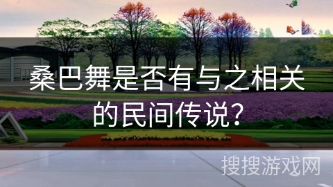 桑巴舞是否有与之相关的民间传说？