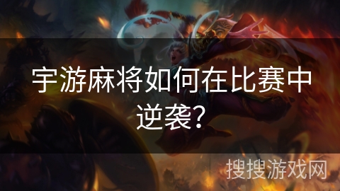 宇游麻将如何在比赛中逆袭？