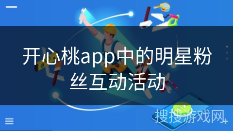 开心桃app中的明星粉丝互动活动 开心桃app中的明星粉丝互动活动