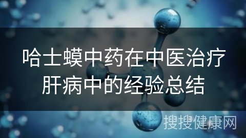 哈士蟆中药在中医治疗肝病中的经验总结