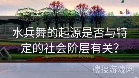 水兵舞的起源是否与特定的社会阶层有关？