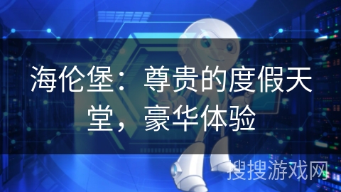 海伦堡：尊贵的度假天堂，豪华体验