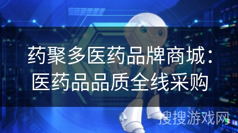 药聚多医药品牌商城:医药品品质全线采购 药聚多医药品牌商城:医药品品质全线采购