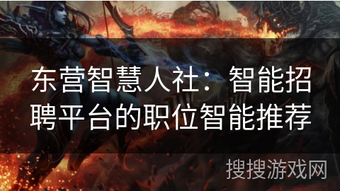 东营智慧人社:智能招聘平台的职位智能推荐 东营智慧人社:智能招聘平台的职位智能推荐