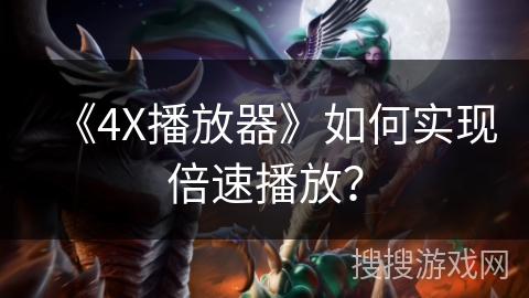 《4X播放器》如何实现倍速播放? 《4X播放器》如何实现倍速播放?