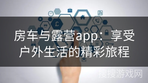 房车与露营app：享受户外生活的精彩旅程