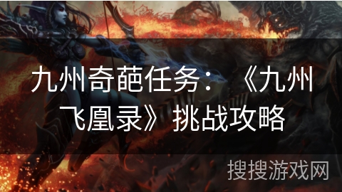 九州奇葩任务:《九州飞凰录》挑战攻略 九州奇葩任务:《九州飞凰录》挑战攻略