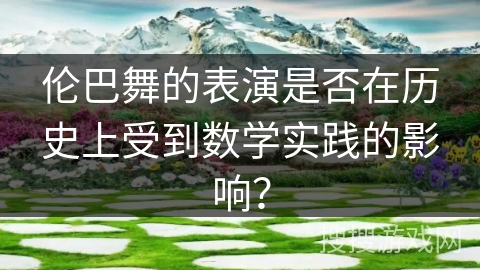 伦巴舞的表演是否在历史上受到数学实践的影响？