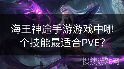 海王神途手游游戏中哪个技能最适合PVE? 海王神途手游游戏中哪个技能最适合PVE?