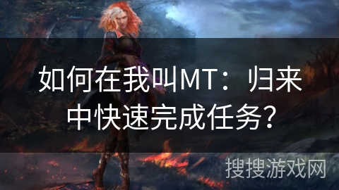 如何在我叫MT：归来中快速完成任务？
