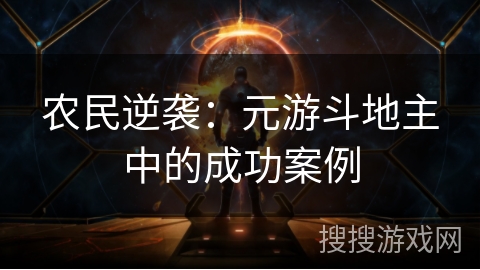 农民逆袭:元游斗地主中的成功案例 农民逆袭:元游斗地主中的成功案例