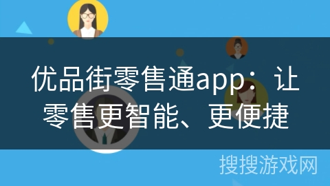 优品街零售通app:让零售更智能、更便捷 优品街零售通app:让零售更智能、更便捷