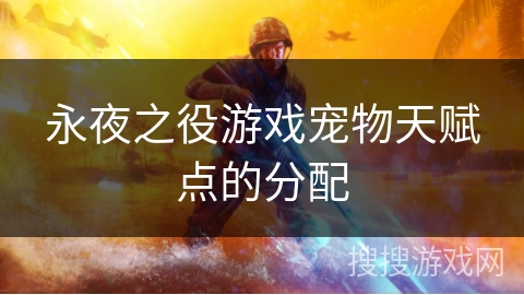 永夜之役游戏宠物天赋点的分配