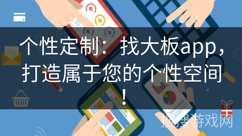 个性定制：找大板app，打造属于您的个性空间！