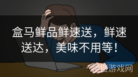 盒马鲜品鲜速送,鲜速送达,美味不用等! 盒马鲜品鲜速送,鲜速送达,美味不用等!
