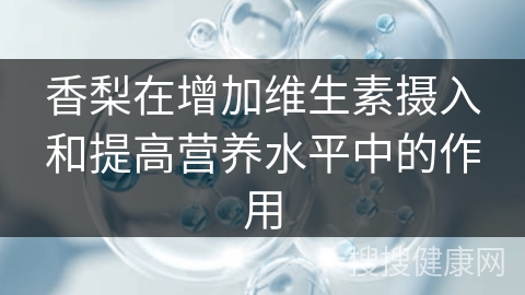 香梨在增加维生素摄入和提高营养水平中的作用