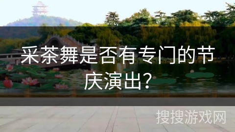 采茶舞是否有专门的节庆演出？