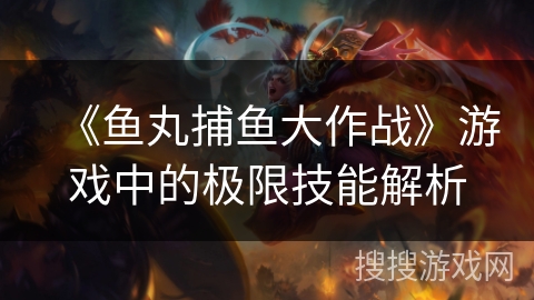 《鱼丸捕鱼大作战》游戏中的极限技能解析