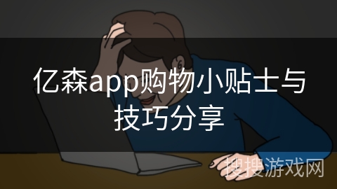 亿森app购物小贴士与技巧分享