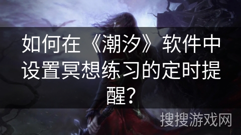 如何在《潮汐》软件中设置冥想练习的定时提醒？