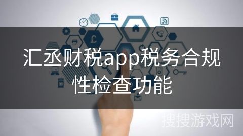 汇丞财税app税务合规性检查功能