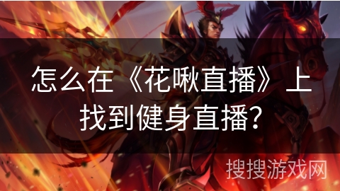 怎么在《花啾直播》上找到健身直播？