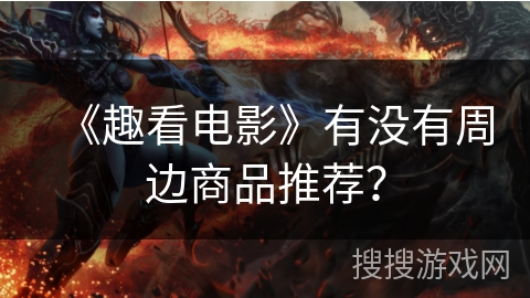 《趣看电影》有没有周边商品推荐？