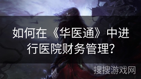 如何在《华医通》中进行医院财务管理？