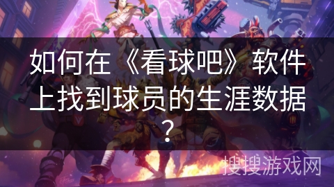 如何在《看球吧》软件上找到球员的生涯数据？