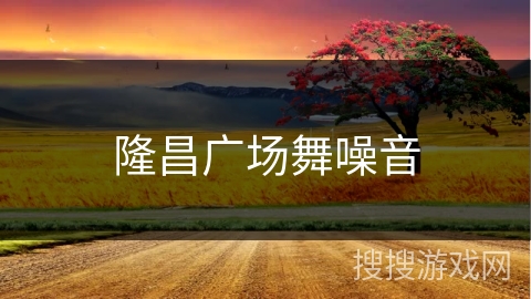 隆昌广场舞噪音