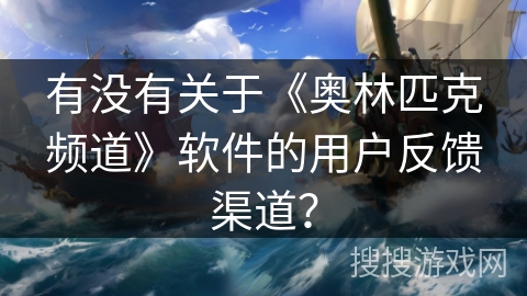 有没有关于《奥林匹克频道》软件的用户反馈渠道？