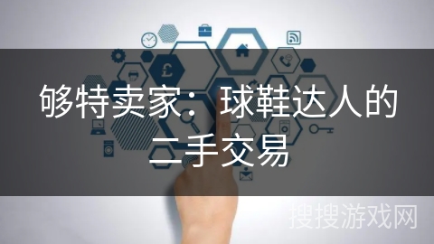 够特卖家：球鞋达人的二手交易