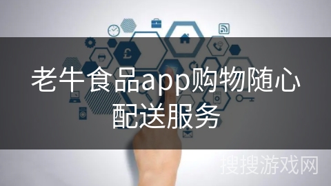 老牛食品app购物随心配送服务