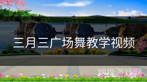 三月三广场舞教学视频