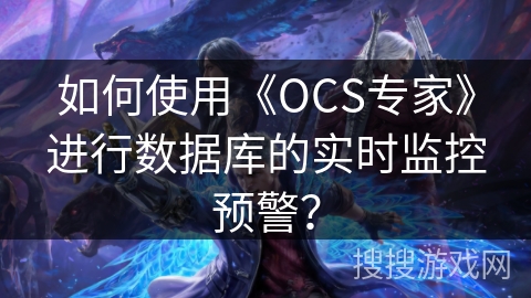 如何使用《OCS专家》进行数据库的实时监控预警？