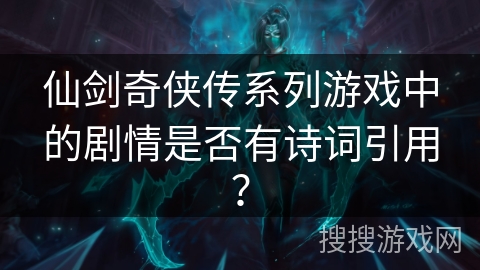 仙剑奇侠传系列游戏中的剧情是否有诗词引用？